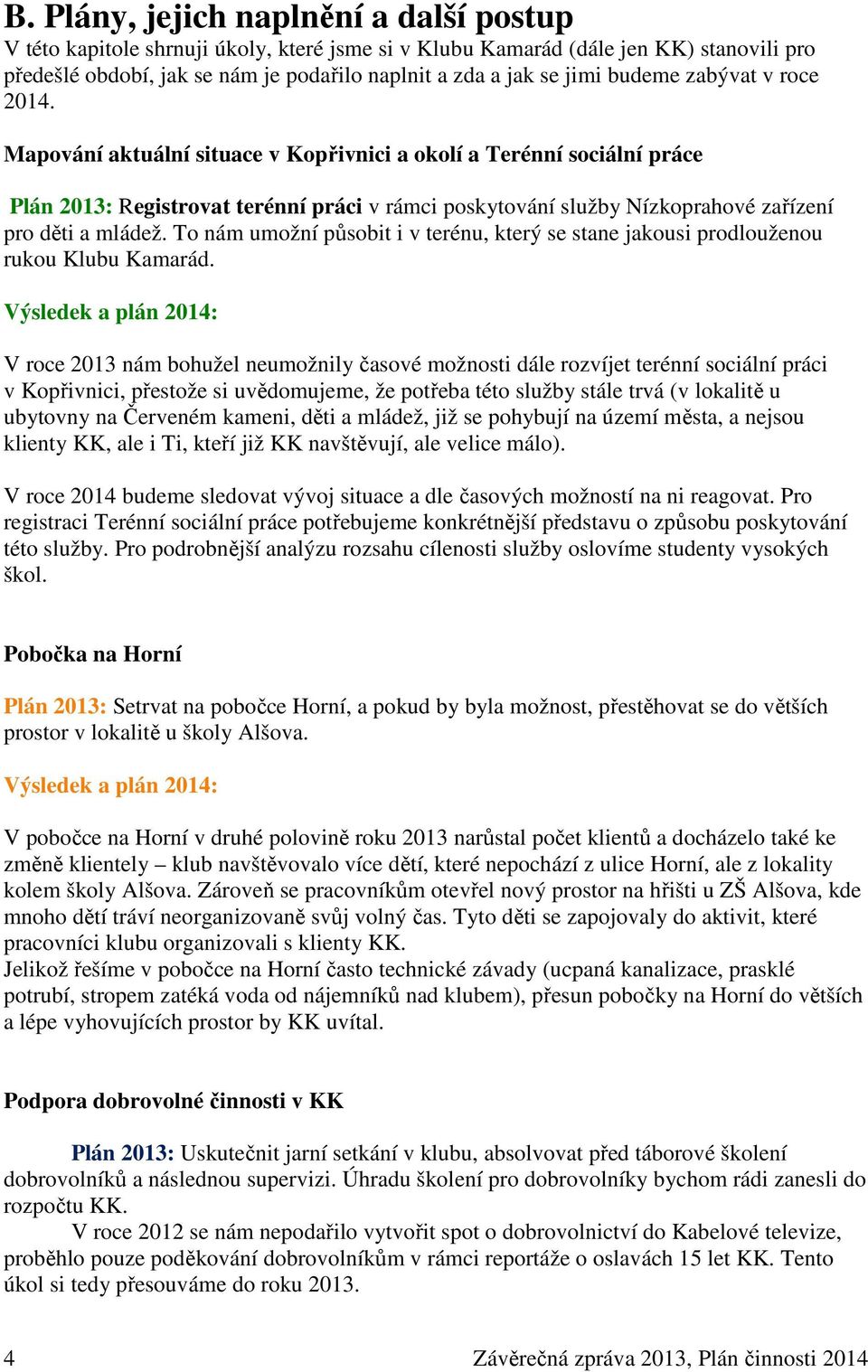 Mapování aktuální situace v Kopřivnici a okolí a Terénní sociální práce Plán 2013: Registrovat terénní práci v rámci poskytování služby Nízkoprahové zařízení pro děti a mládež.