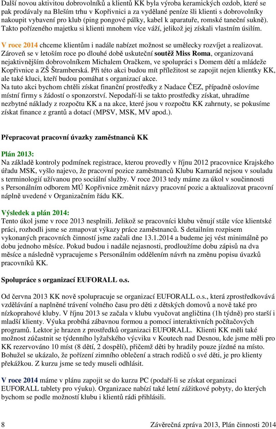 V roce 2014 chceme klientům i nadále nabízet možnost se umělecky rozvíjet a realizovat.