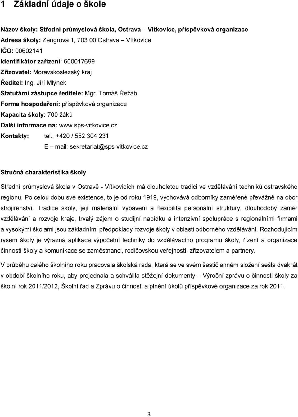 Tomáš Řežáb Forma hospodaření: příspěvková organizace Kapacita školy: 700 žáků Další informace na: www.sps-vitkovice.cz Kontakty: tel.: +420 / 552 304 231 E mail: sekretariat@sps-vitkovice.