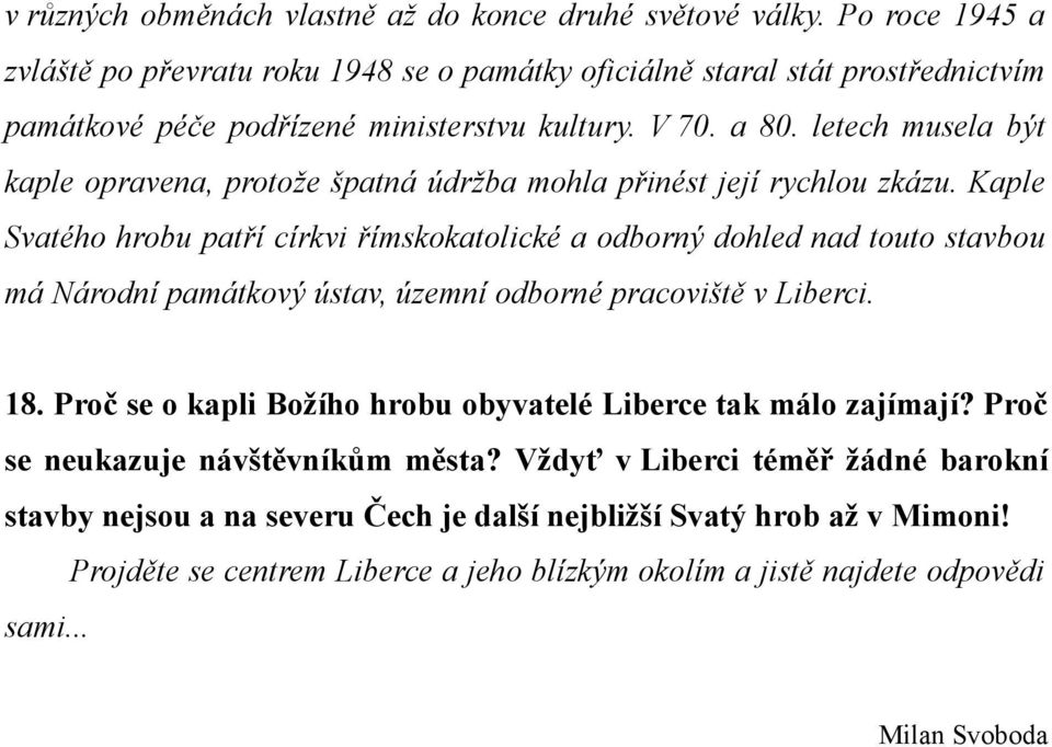 letech musela být kaple opravena, protože špatná údržba mohla přinést její rychlou zkázu.