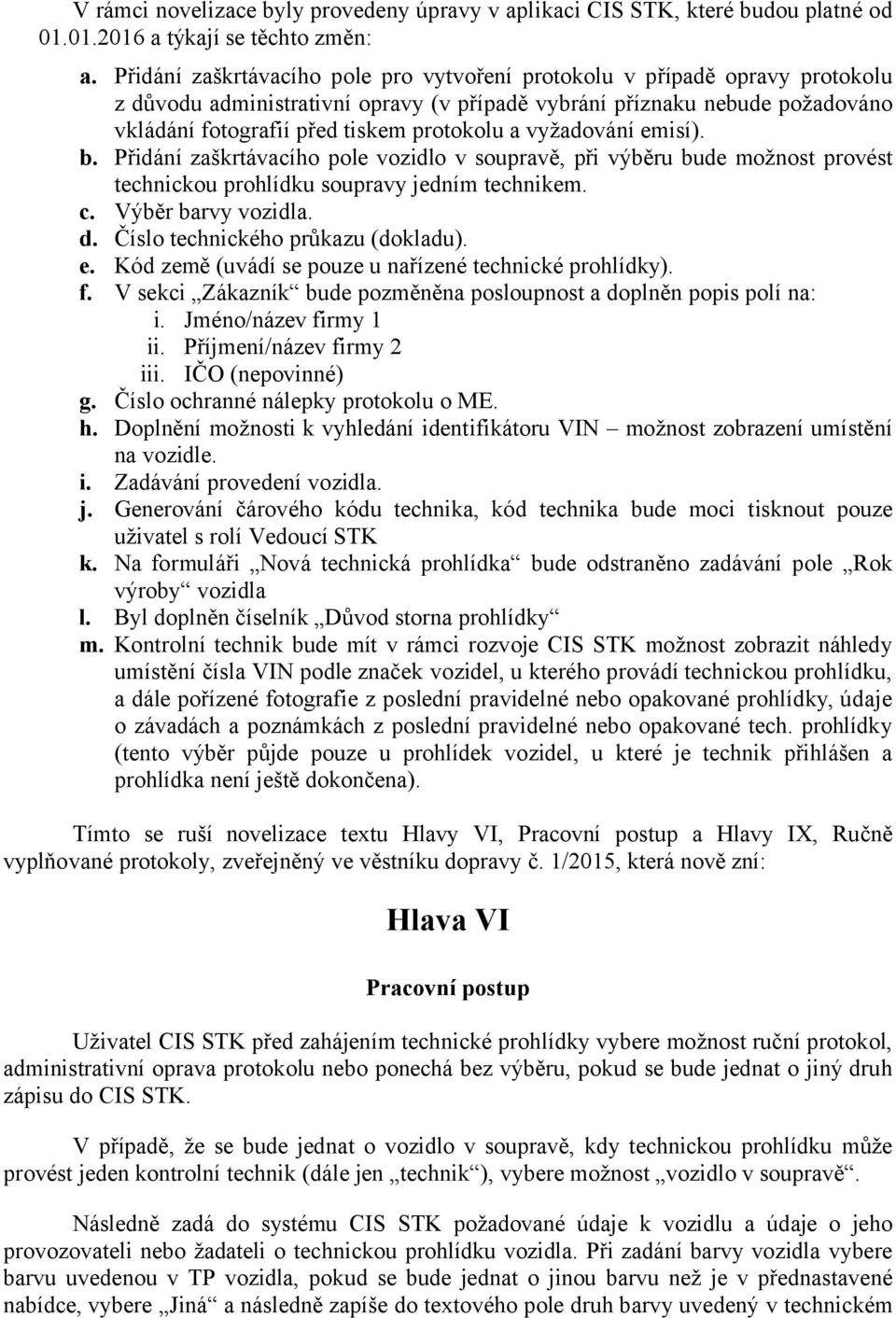 vyžadování emisí). b. Přidání zaškrtávacího pole vozidlo v soupravě, při výběru bude možnost provést technickou prohlídku soupravy jedním technikem. c. Výběr barvy vozidla. d.