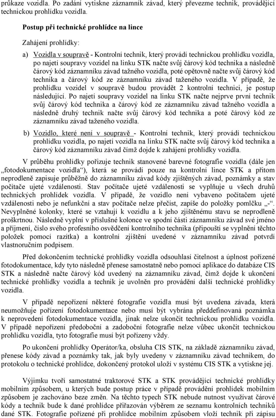 čárový kód technika a následně čárový kód záznamníku závad tažného vozidla, poté opětovně načte svůj čárový kód technika a čárový kód ze záznamníku závad taženého vozidla.