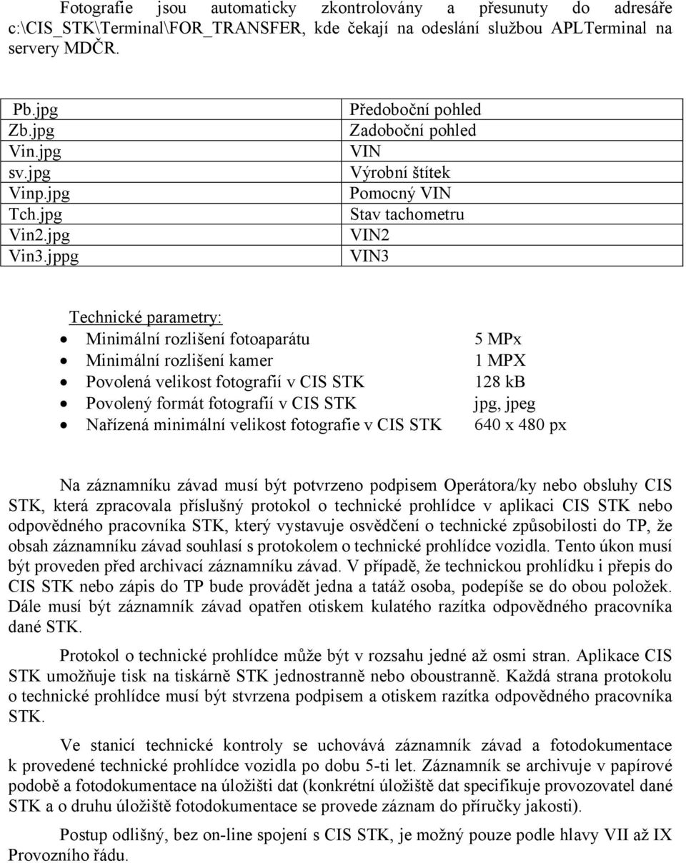 jppg Předoboční pohled Zadoboční pohled VIN Výrobní štítek Pomocný VIN Stav tachometru VIN2 VIN3 Technické parametry: Minimální rozlišení fotoaparátu Minimální rozlišení kamer Povolená velikost