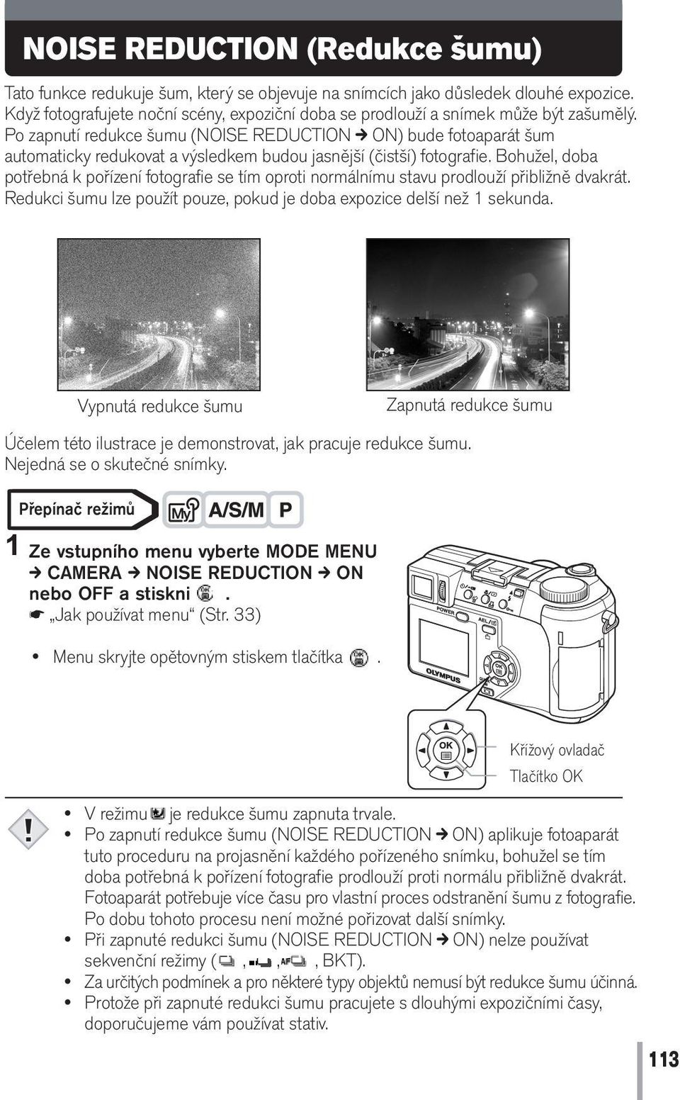 Po zapnutí redukce šumu (NOISE REDUCTION c ON) bude fotoaparát šum automaticky redukovat a výsledkem budou jasnější (čistší) fotografie.