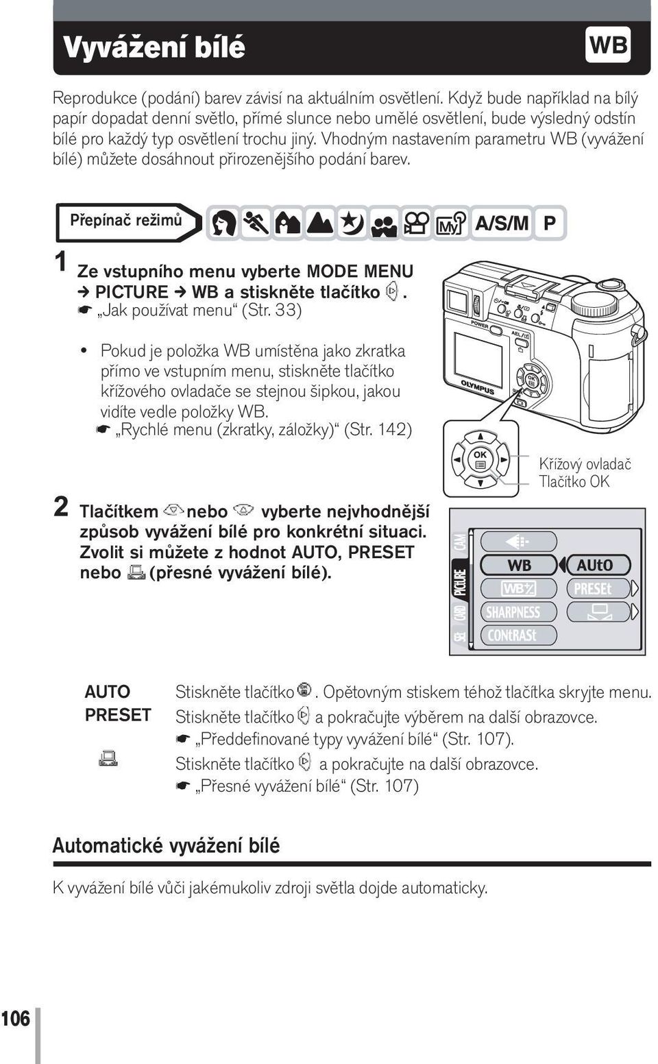 Vhodným nastavením parametru WB (vyvážení bílé) můžete dosáhnout přirozenějšího podání barev. Ze vstupního menu vyberte MODE MENU c PICTURE c WB a stiskněte tlačítko. Jak používat menu (Str.