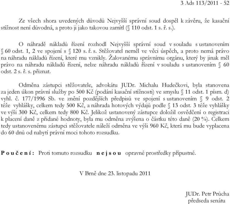 Žalovanému správnímu orgánu, který by jinak měl právo na náhradu nákladů řízení, nelze náhradu nákladů řízení v souladu s ustanovením 60 odst. 2 s. ř. s. přiznat.