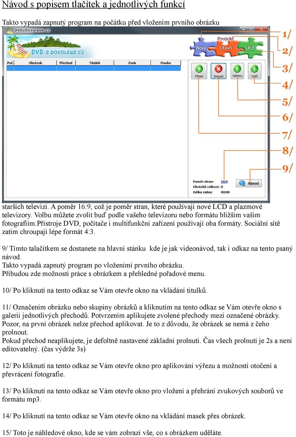 3/ Tlačítkem Uložit si můžete uložit jakýkoli rozpracovaný projekt, který má alespoň jeden obrázek. Program neukládá prázdné projekty.