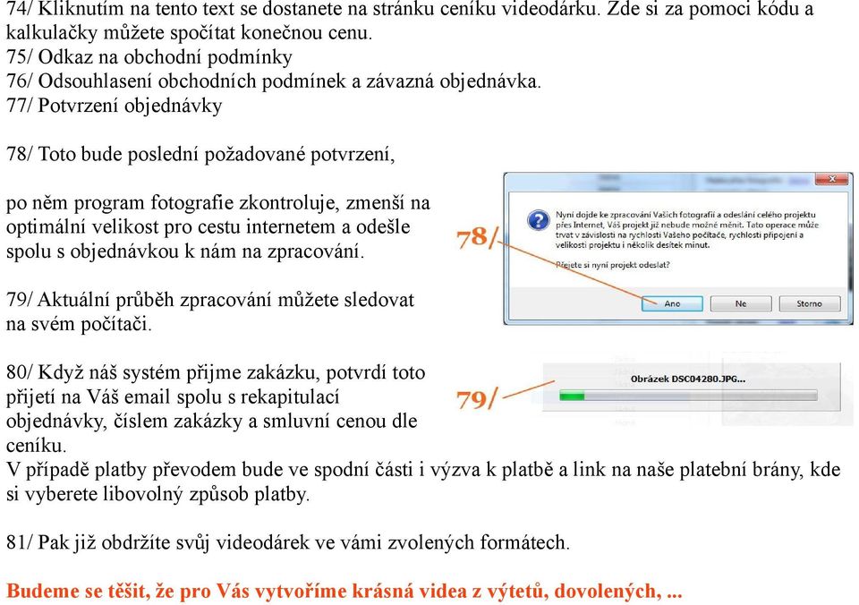 77/ Potvrzení objednávky 78/ Toto bude poslední požadované potvrzení, po něm program fotografie zkontroluje, zmenší na optimální velikost pro cestu internetem a odešle spolu s objednávkou k nám na