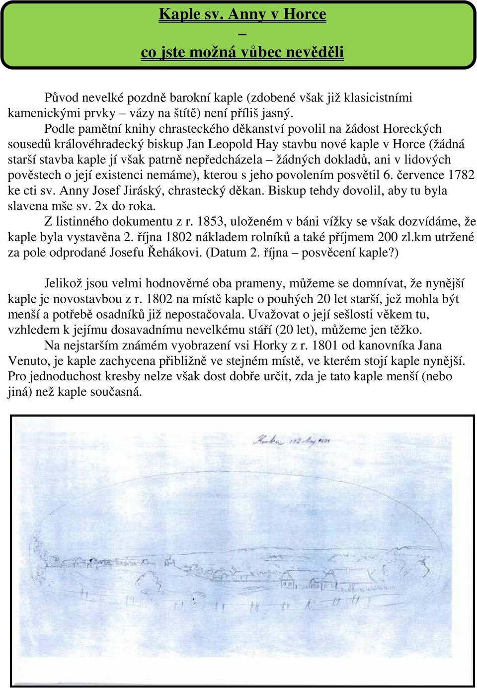 žádných dokladů, ani v lidových pověstech o její existenci nemáme), kterou s jeho povolením posvětil 6. července 1782 ke cti sv. Anny Josef Jiráský, chrastecký děkan.