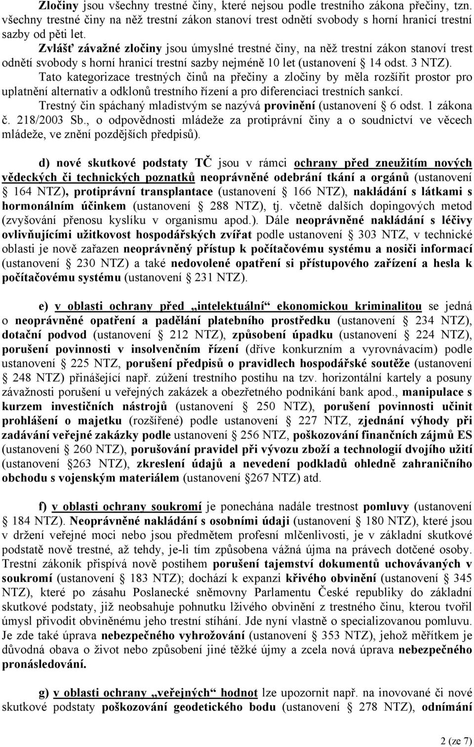 Tato kategorizace trestných činů na přečiny a zločiny by měla rozšířit prostor pro uplatnění alternativ a odklonů trestního řízení a pro diferenciaci trestních sankcí.