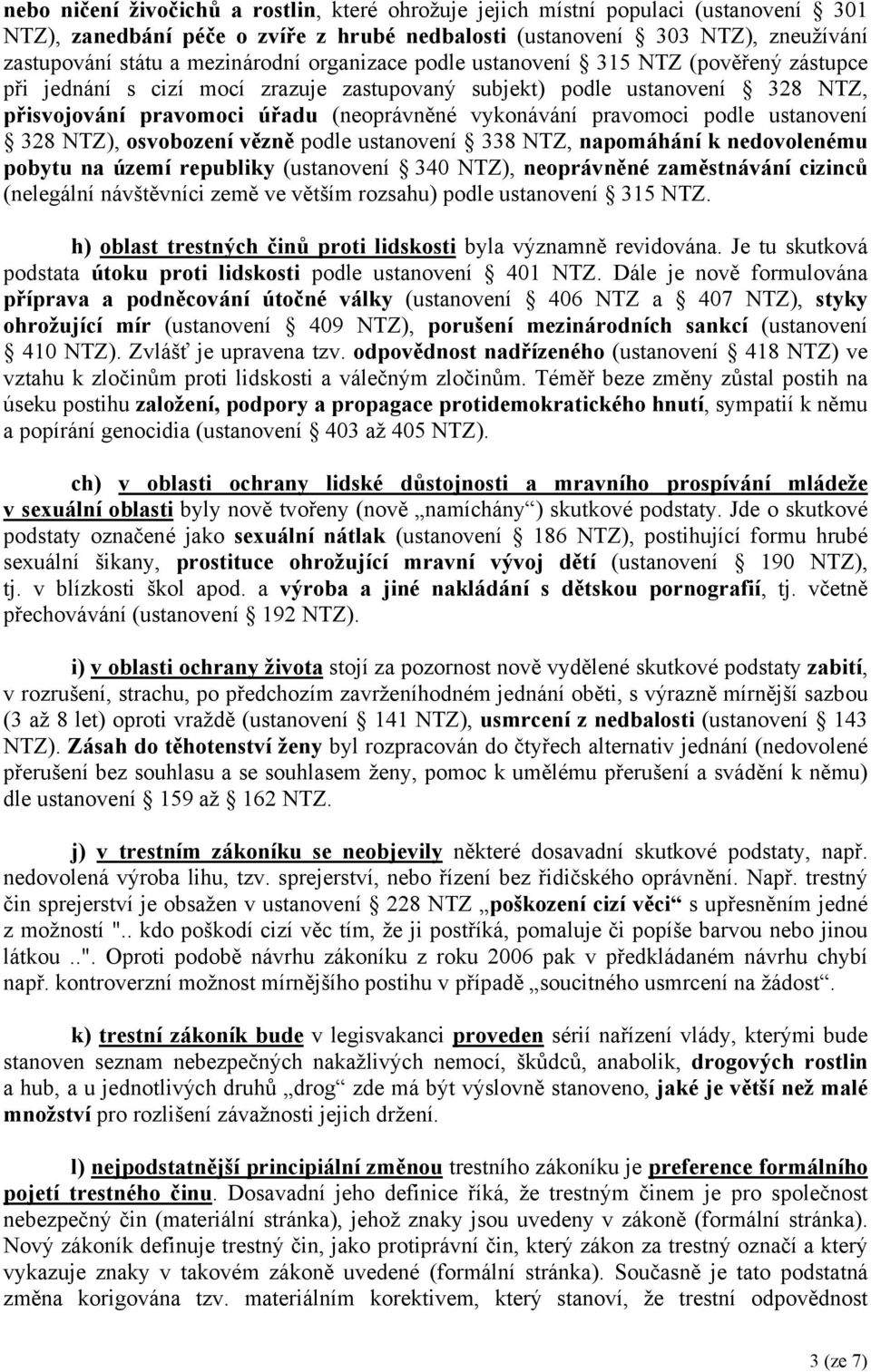 podle ustanovení 328 NTZ), osvobození vězně podle ustanovení 338 NTZ, napomáhání k nedovolenému pobytu na území republiky (ustanovení 340 NTZ), neoprávněné zaměstnávání cizinců (nelegální návštěvníci