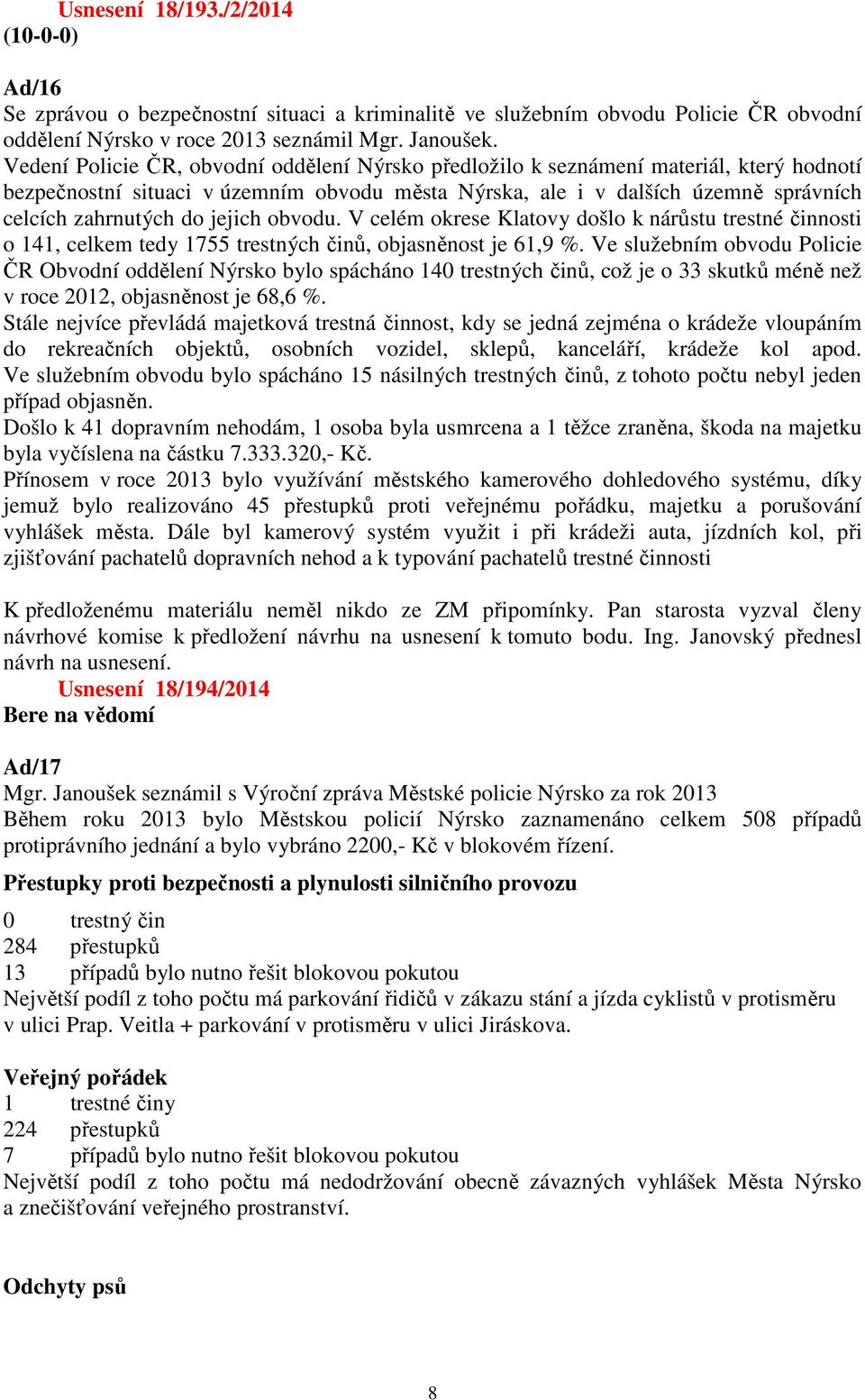 jejich obvodu. V celém okrese Klatovy došlo k nárůstu trestné činnosti o 141, celkem tedy 1755 trestných činů, objasněnost je 61,9 %.