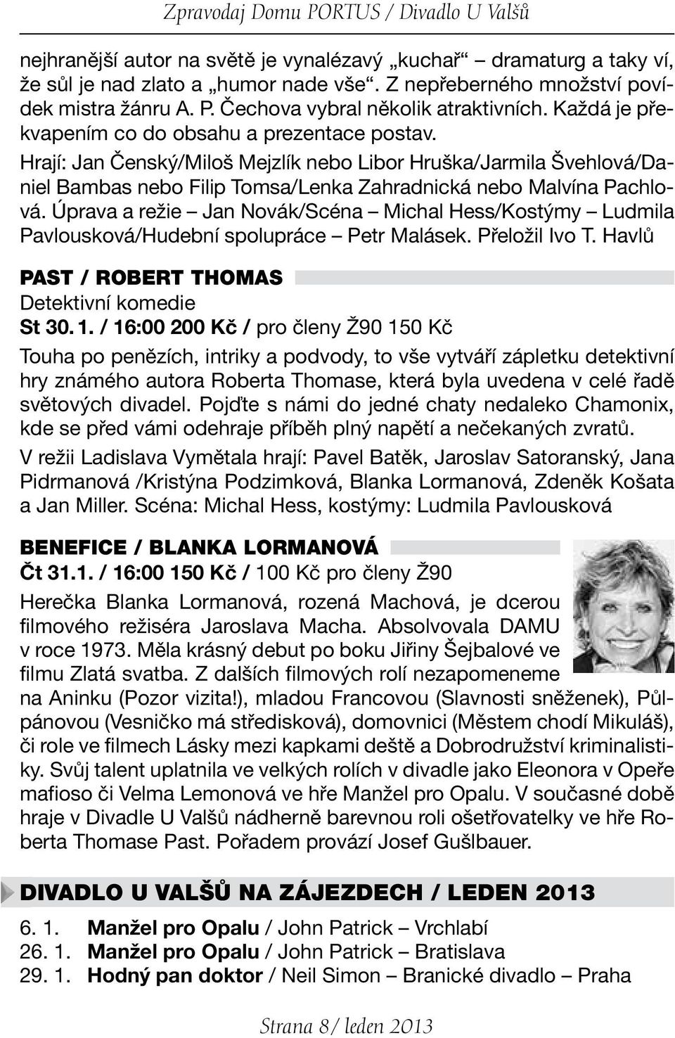 Úprava a režie Jan Novák/Scéna Michal Hess/Kostýmy Ludmila Pavlousková/Hudební spolupráce Petr Malásek. Přeložil Ivo T. Havlů PAST / ROBERT THOMAS Detektivní komedie St 30. 1.