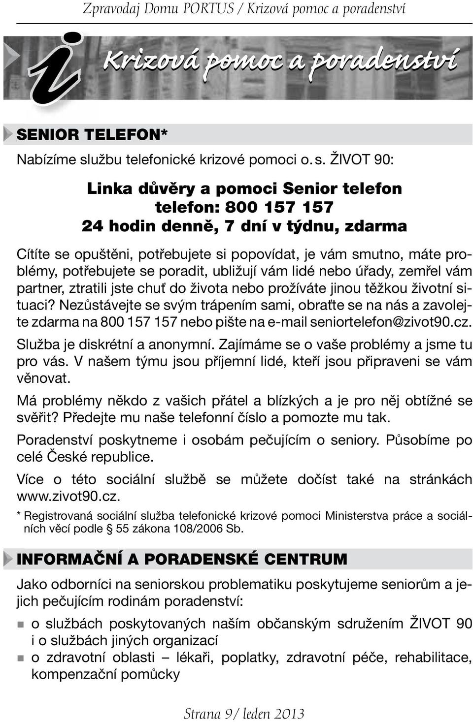 ŽIVOT 90: Linka důvěry a pomoci Senior telefon telefon: 800 157 157 24 hodin denně, 7 dní v týdnu, zdarma Cítíte se opuštěni, potřebujete si popovídat, je vám smutno, máte problémy, potřebujete se