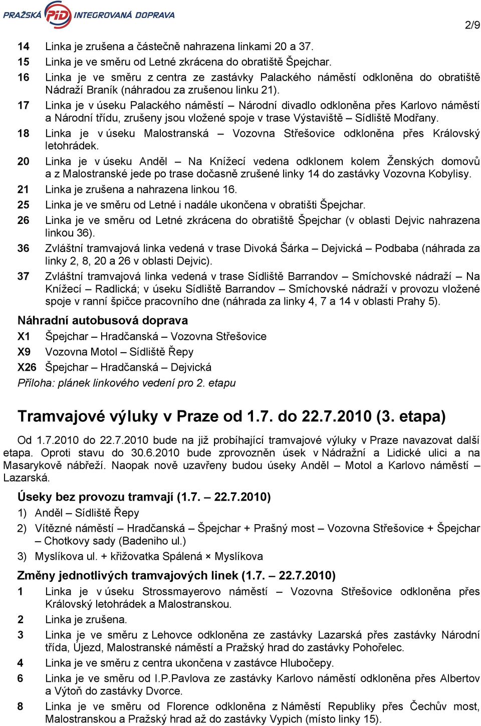 Linka je v úseku Palackého Národní divadlo odkloněna přes Karlovo a Národní třídu, zrušeny jsou vložené spoje v trase Výstaviště Sídliště Modřany.