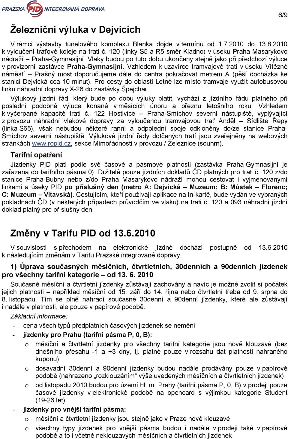 Vzhledem k uzavírce tramvajové trati v úseku Vítězné Prašný most doporučujeme dále do centra pokračovat metrem (pěší docházka ke stanici Dejvická cca minut).