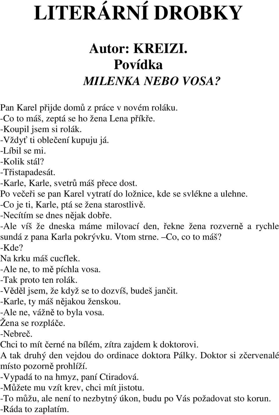 -Necítím se dnes nějak dobře. -Ale víš že dneska máme milovací den, řekne žena rozverně a rychle sundá z pana Karla pokrývku. Vtom strne. Co, co to máš? -Kde? Na krku máš cucflek.