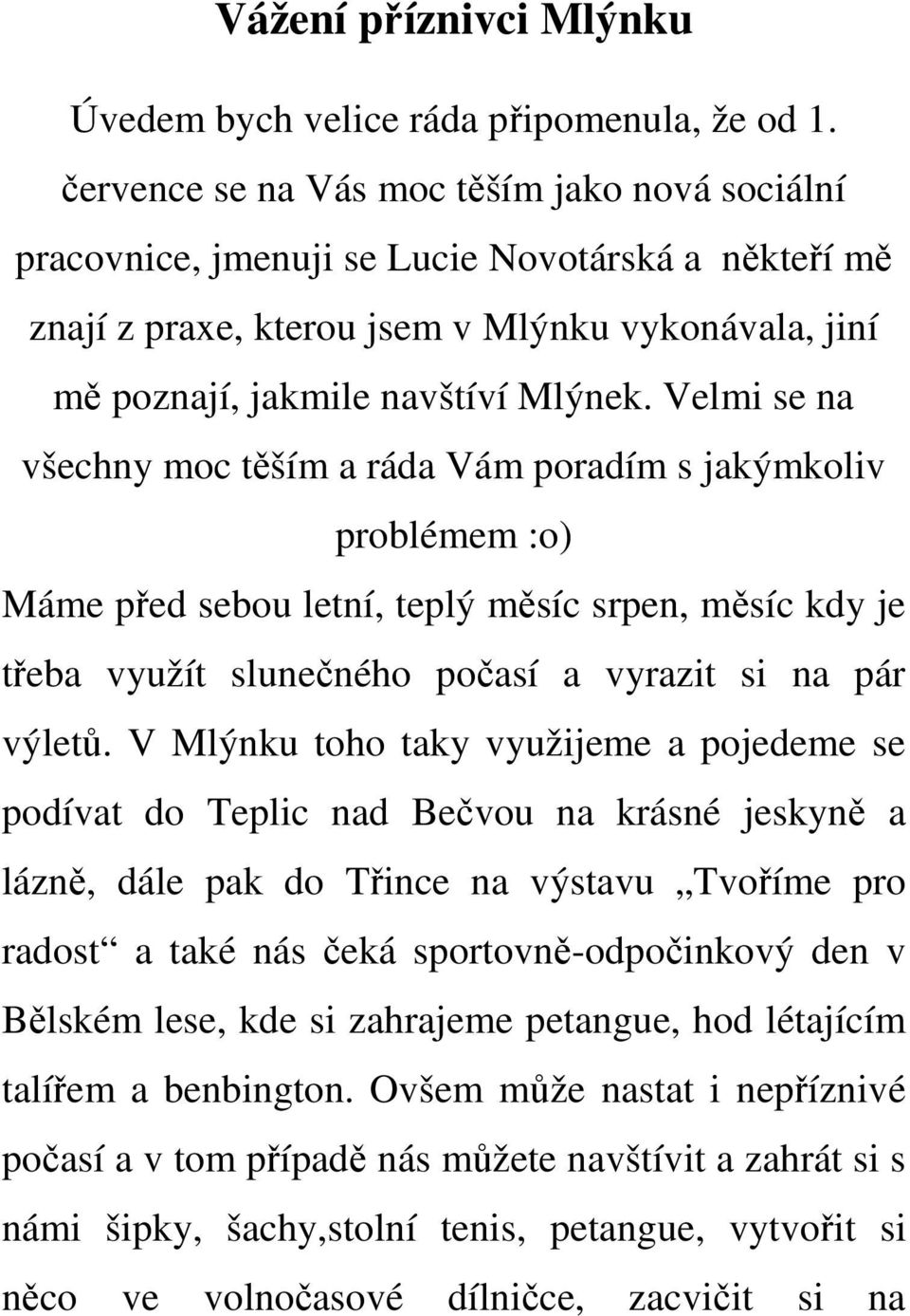 Velmi se na všechny moc těším a ráda Vám poradím s jakýmkoliv problémem :o) Máme před sebou letní, teplý měsíc srpen, měsíc kdy je třeba využít slunečného počasí a vyrazit si na pár výletů.