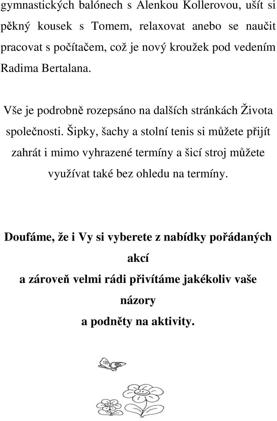 Šipky, šachy a stolní tenis si můžete přijít zahrát i mimo vyhrazené termíny a šicí stroj můžete využívat také bez ohledu na