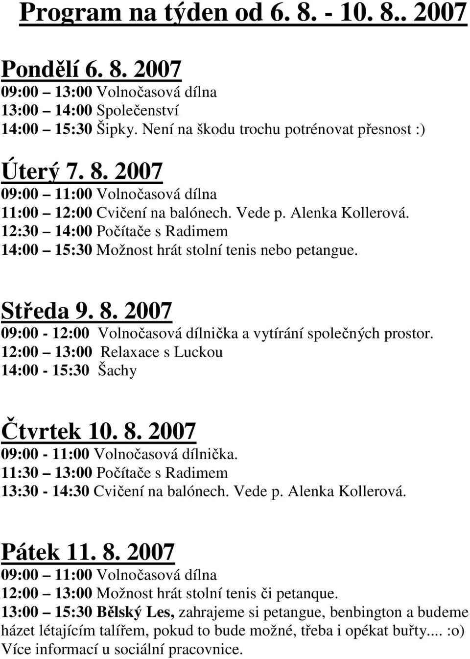 12:00 13:00 Relaxace s Luckou 14:00-15:30 Šachy Čtvrtek 10. 8. 2007 09:00-11:00 Volnočasová dílnička. 11:30 13:00 Počítače s Radimem 13:30-14:30 Cvičení na balónech. Vede p. Alenka Kollerová.