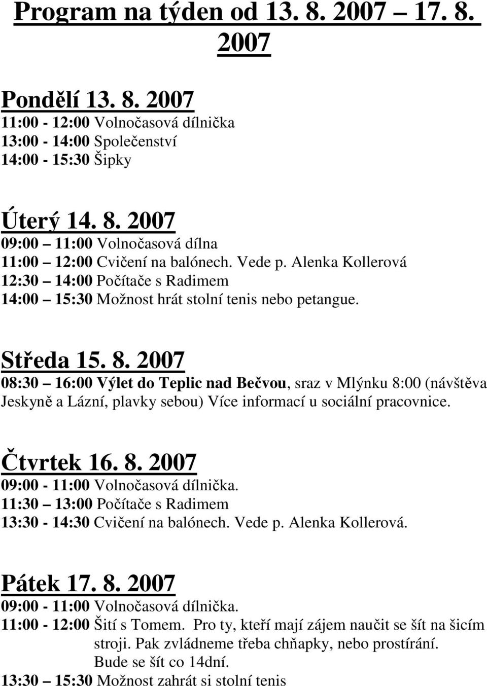 2007 08:30 16:00 Výlet do Teplic nad Bečvou, sraz v Mlýnku 8:00 (návštěva Jeskyně a Lázní, plavky sebou) Více informací u sociální pracovnice. Čtvrtek 16. 8. 2007 09:00-11:00 Volnočasová dílnička.