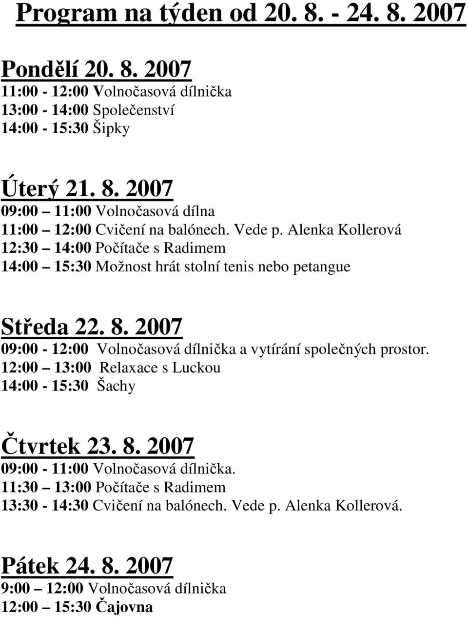 2007 09:00-12:00 Volnočasová dílnička a vytírání společných prostor. 12:00 13:00 Relaxace s Luckou 14:00-15:30 Šachy Čtvrtek 23. 8.