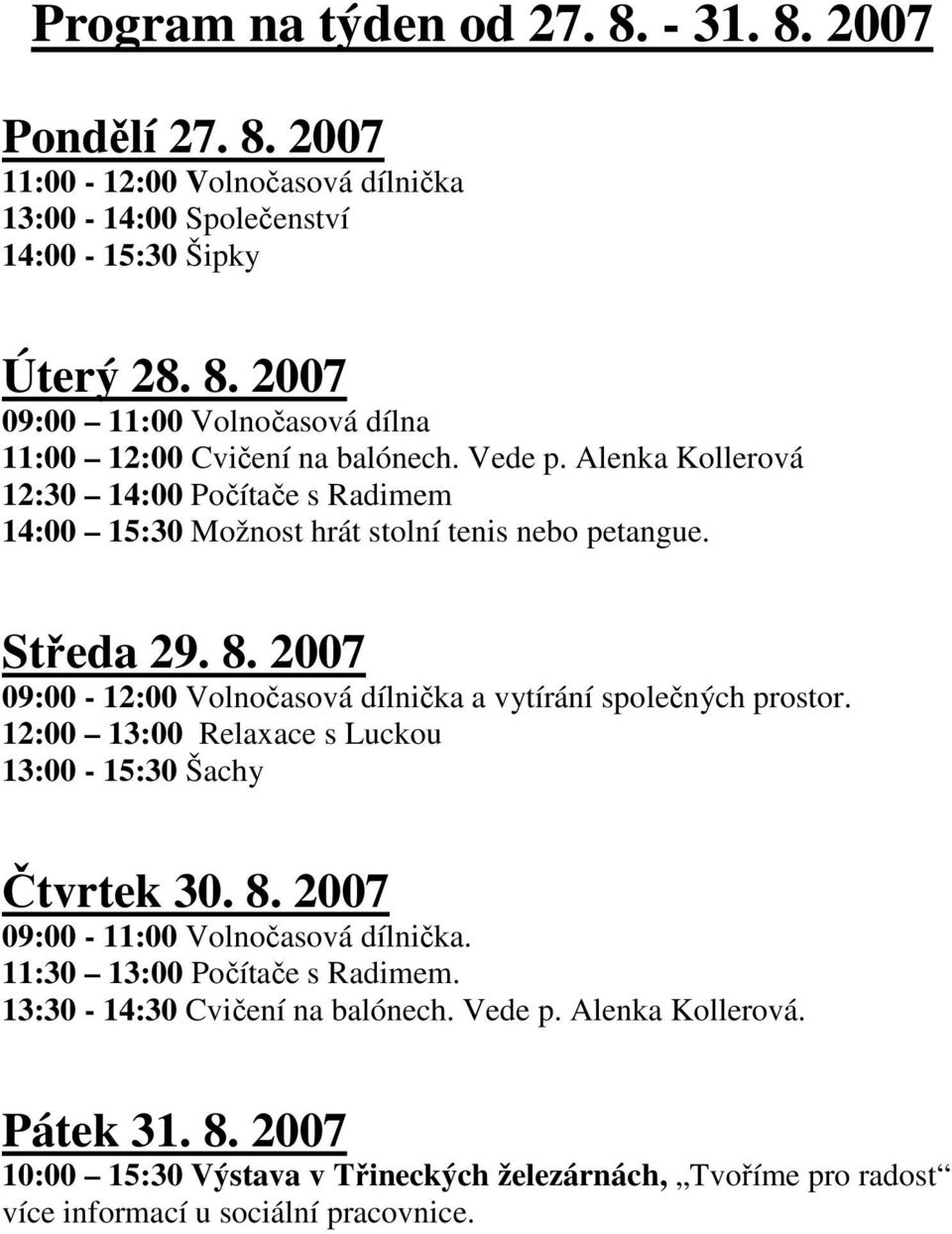 2007 09:00-12:00 Volnočasová dílnička a vytírání společných prostor. 12:00 13:00 Relaxace s Luckou 13:00-15:30 Šachy Čtvrtek 30. 8. 2007 09:00-11:00 Volnočasová dílnička.