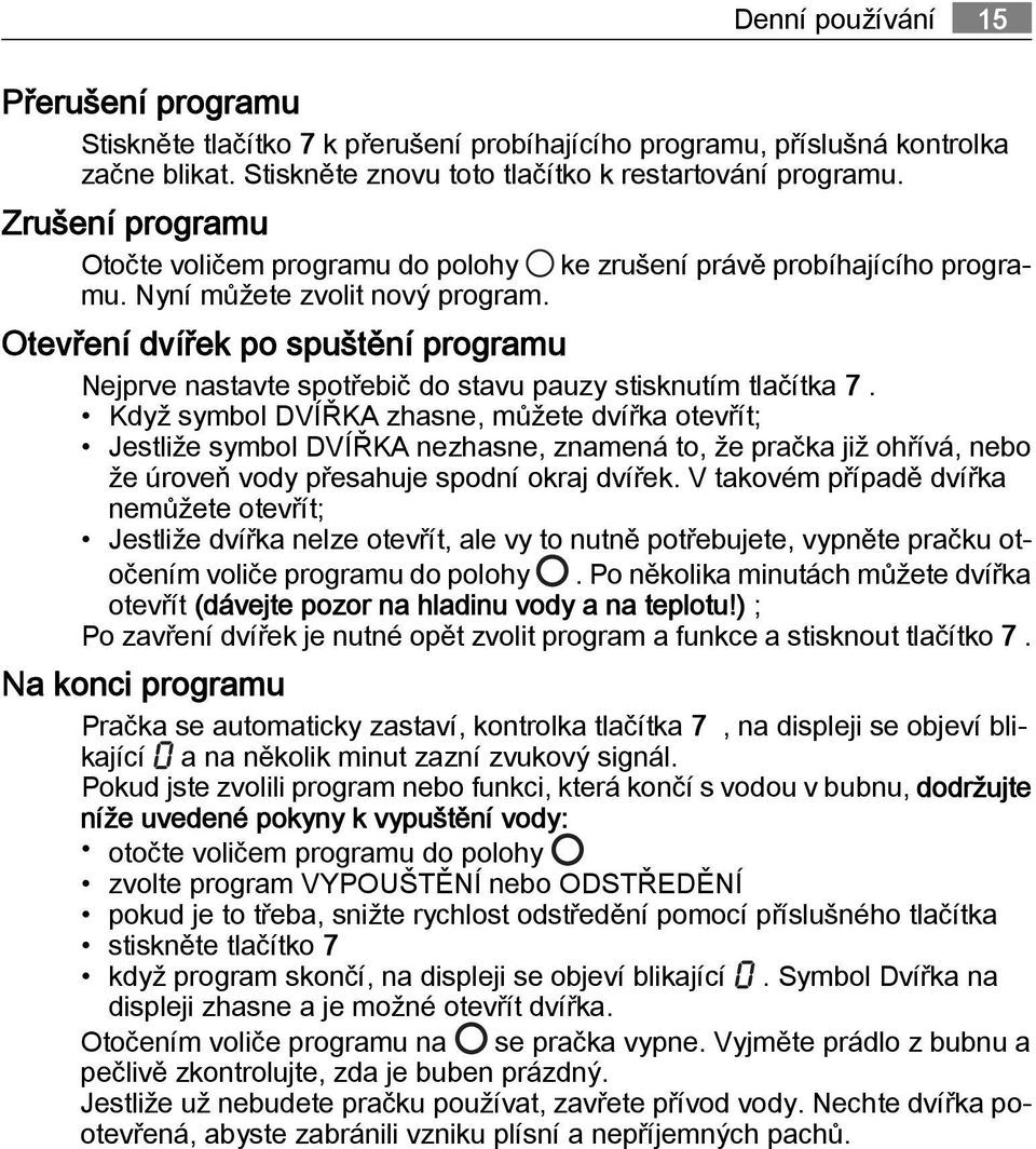 Otevření dvířek po spuštění programu Nejprve nastavte spotřebič do stavu pauzy stisknutím tlačítka 7.