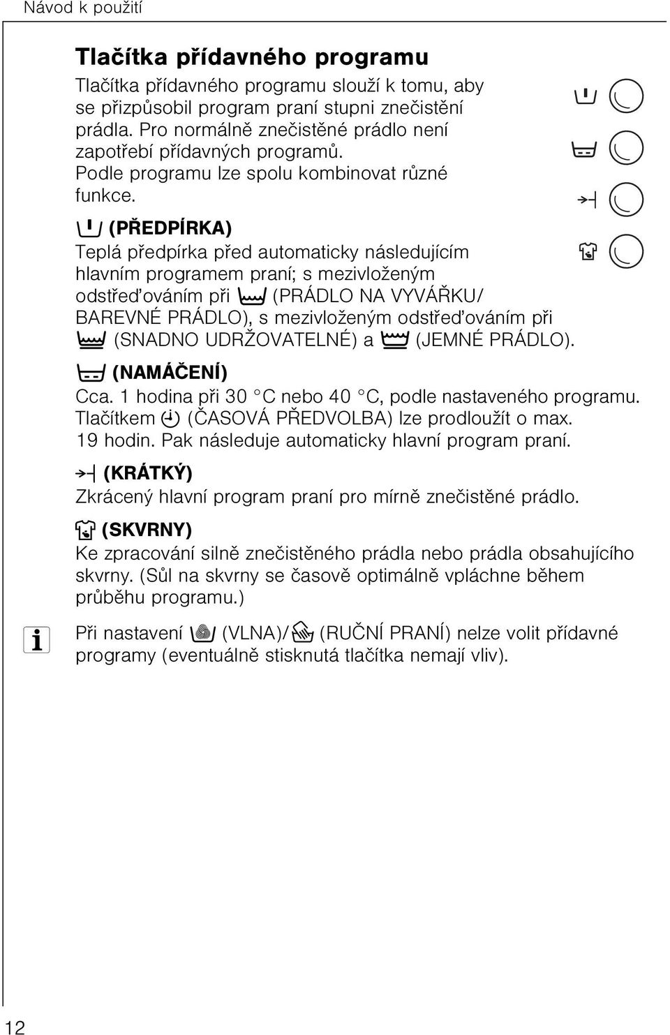 k (PØEDPÍRKA) Teplá pøedpírka pøed automaticky následujícím hlavním programem praní; s mezivloženým odstøeïováním pøi t (PRÁDLO NA VYVÁØKU/ BAREVNÉ PRÁDLO), s mezivloženým odstøeïováním pøi } (SNADNO