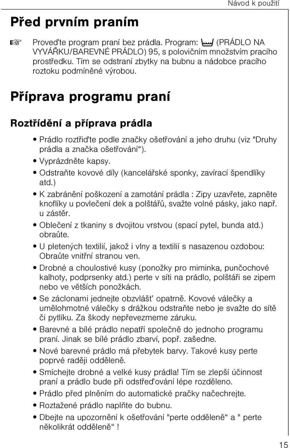 Pøíprava programu praní Roztøídìní a pøíprava prádla Prádlo roztøiïte podle znaèky ošetøování a jeho druhu (viz "Druhy prádla a znaèka ošetøování ). Vyprázdnìte kapsy.