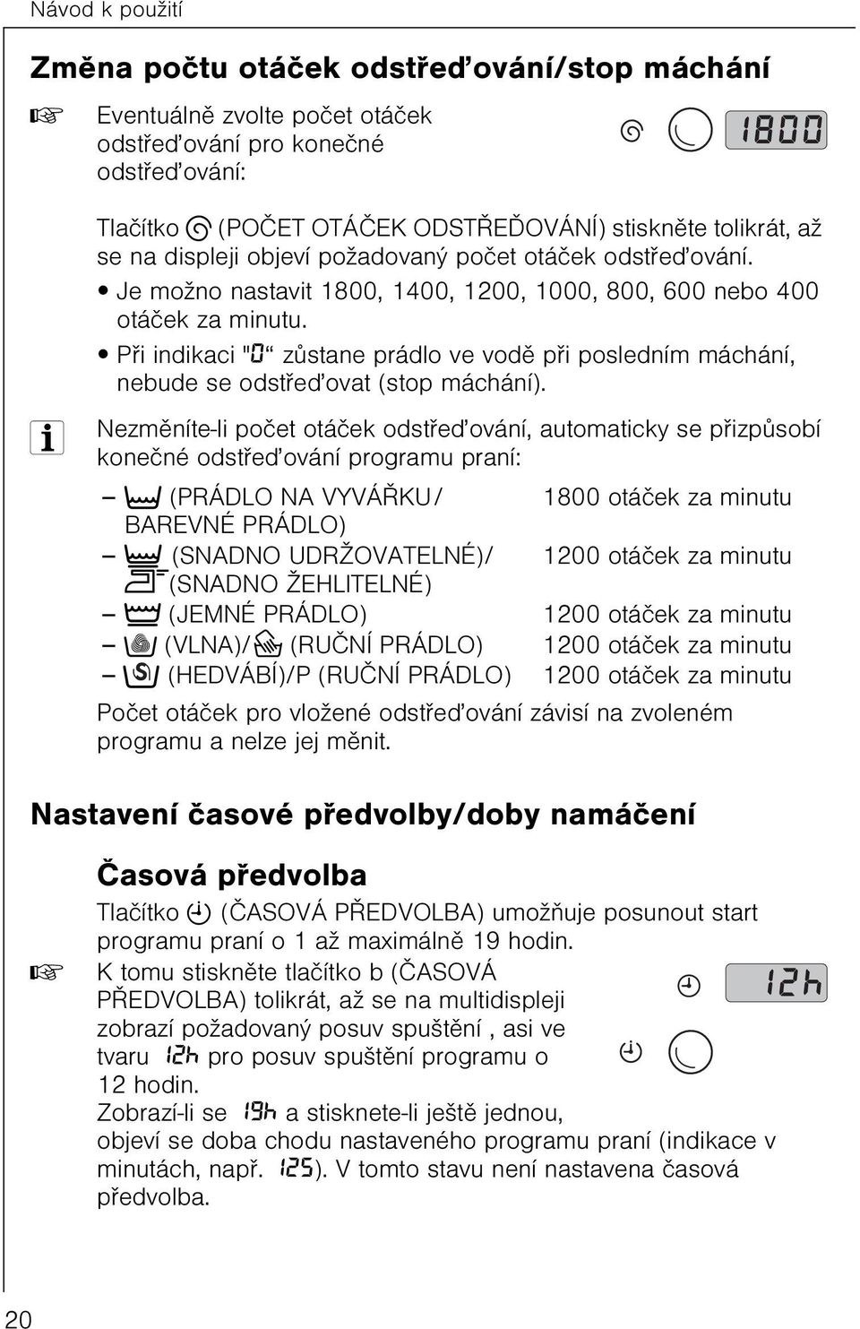 Pøi indikaci "0 zùstane prádlo ve vodì pøi posledním máchání, nebude se odstøeïovat (stop máchání).