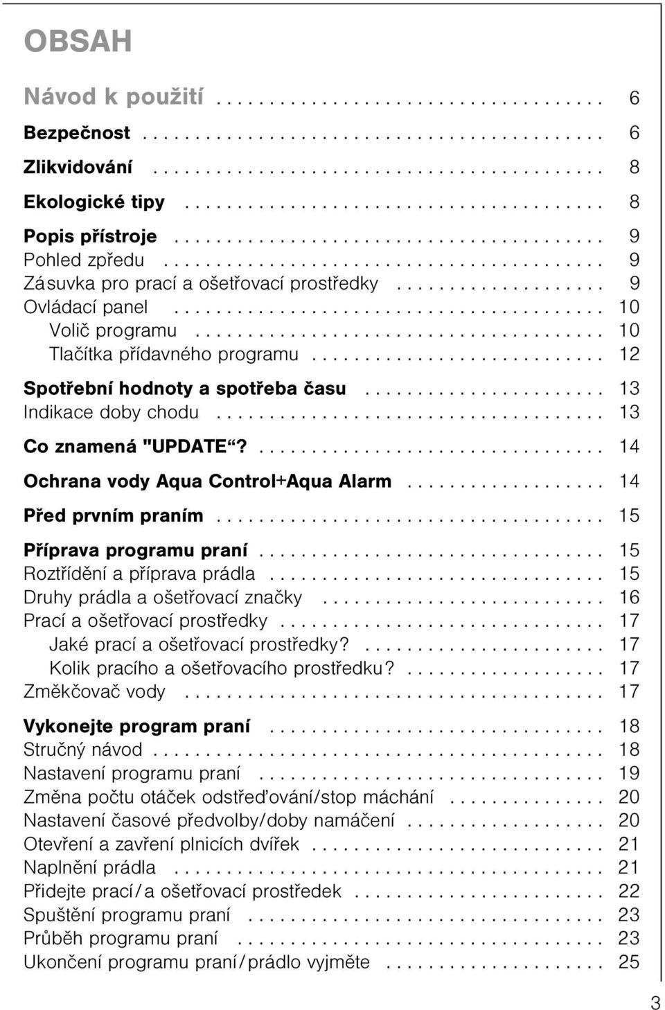 ................... 9 Ovládací panel......................................... 10 Voliè programu....................................... 10 Tlaèítka pøídavného programu.