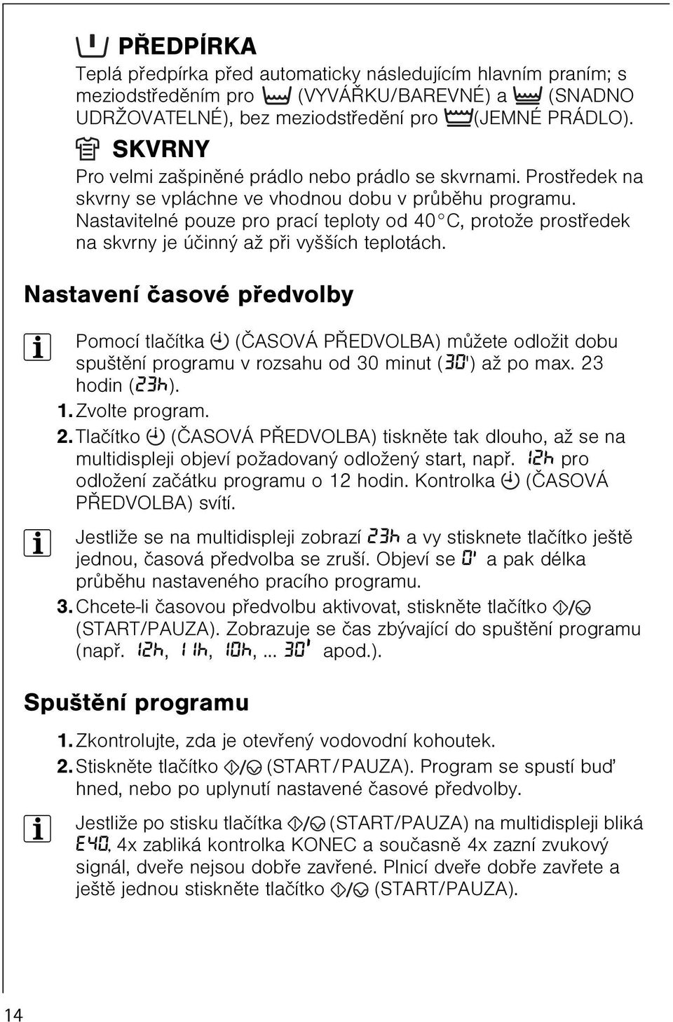 Nastavitelné pouze pro prací teploty od 40 C, protože prostøedek na skvrny je úèinný až pøi vyšších teplotách.