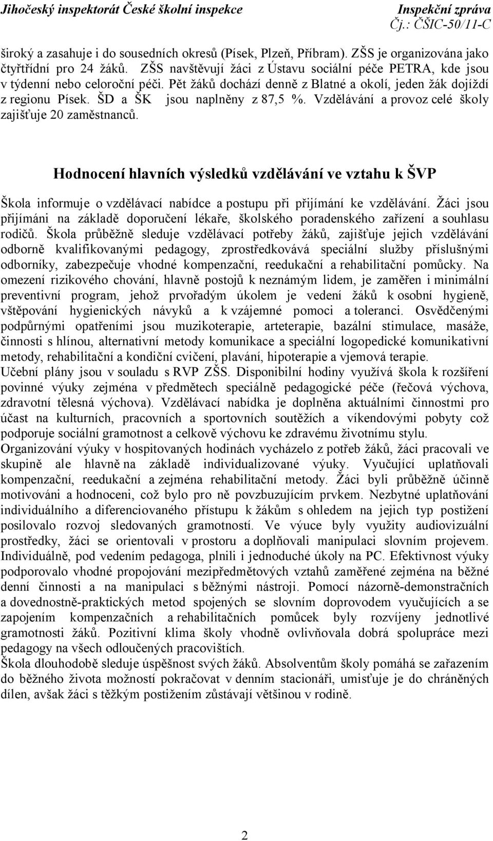 Vzdělávání a provoz celé školy zajišťuje 20 zaměstnanců. Hodnocení hlavních výsledků vzdělávání ve vztahu k ŠVP Škola informuje o vzdělávací nabídce a postupu při přijímání ke vzdělávání.