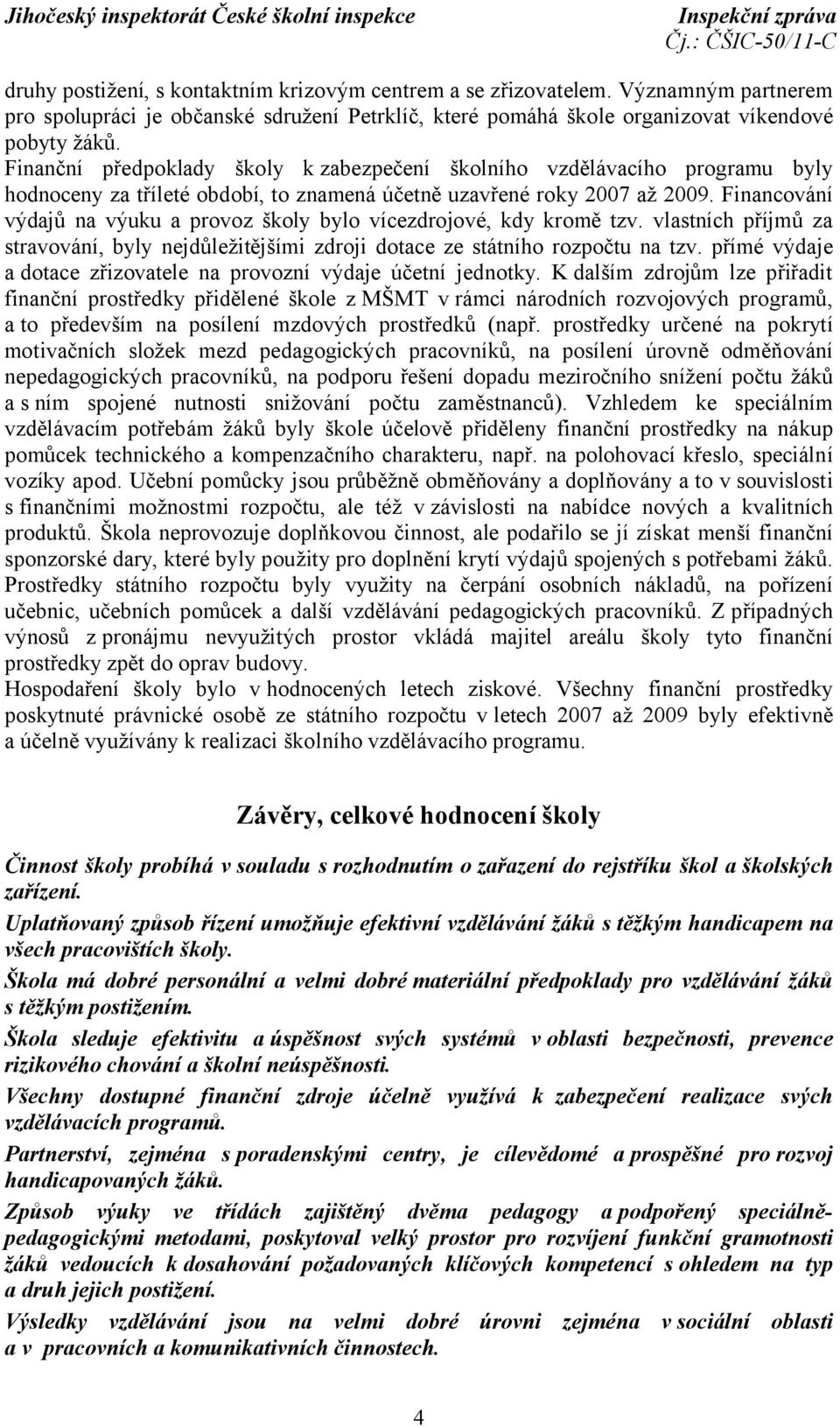 Financování výdajů na výuku a provoz školy bylo vícezdrojové, kdy kromě tzv. vlastních příjmů za stravování, byly nejdůležitějšími zdroji dotace ze státního rozpočtu na tzv.