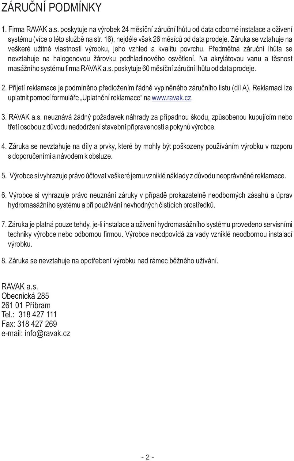 Na akrylátovou vanu a tìsnost masážního systému firma RAVAK a.s. poskytuje 60 mìsíèní záruèní lhùtu od data prodeje. 2.