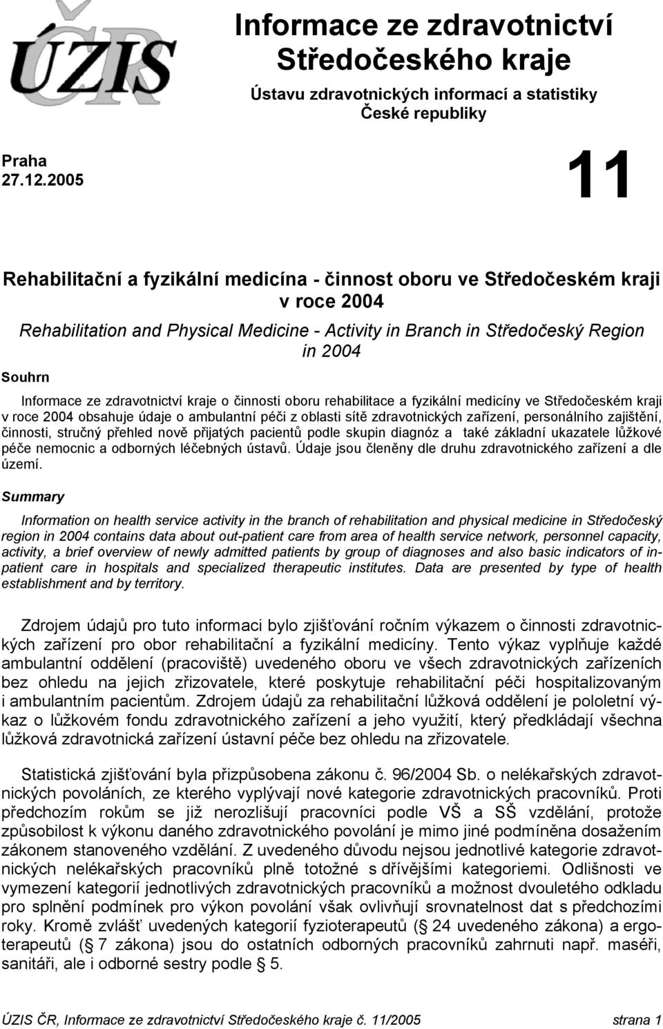 zdravotnictví kraje o činnosti oboru rehabilitace a fyzikální medicíny ve Středočeském kraji v roce 200 obsahuje údaje o ambulantní péči z oblasti sítě zdravotnických zařízení, personálního