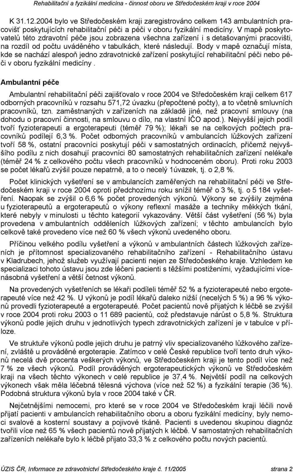 V mapě poskytovatelů této zdravotní péče jsou zobrazena všechna zařízení i s detašovanými pracovišti, na rozdíl od počtu uváděného v tabulkách, které následují.