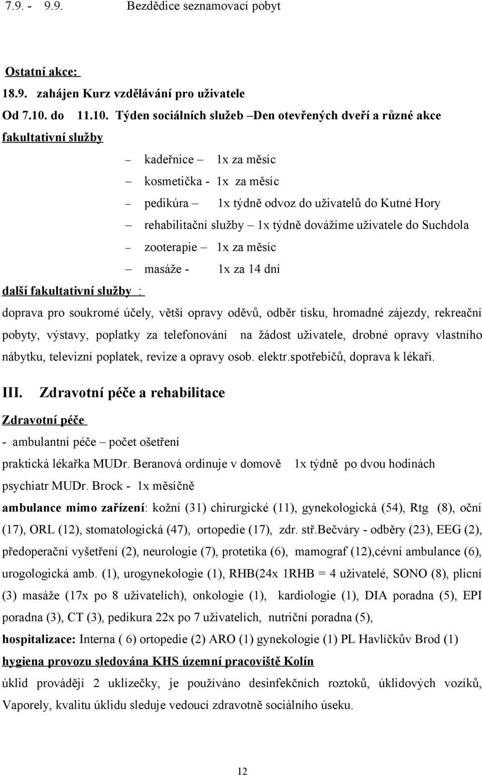 Týden sociálních služeb Den otevřených dveří a různé akce fakultativní služby kadeřnice 1x za měsíc kosmetička - 1x za měsíc pedikúra 1x týdně odvoz do uživatelů do Kutné Hory rehabilitační služby 1x