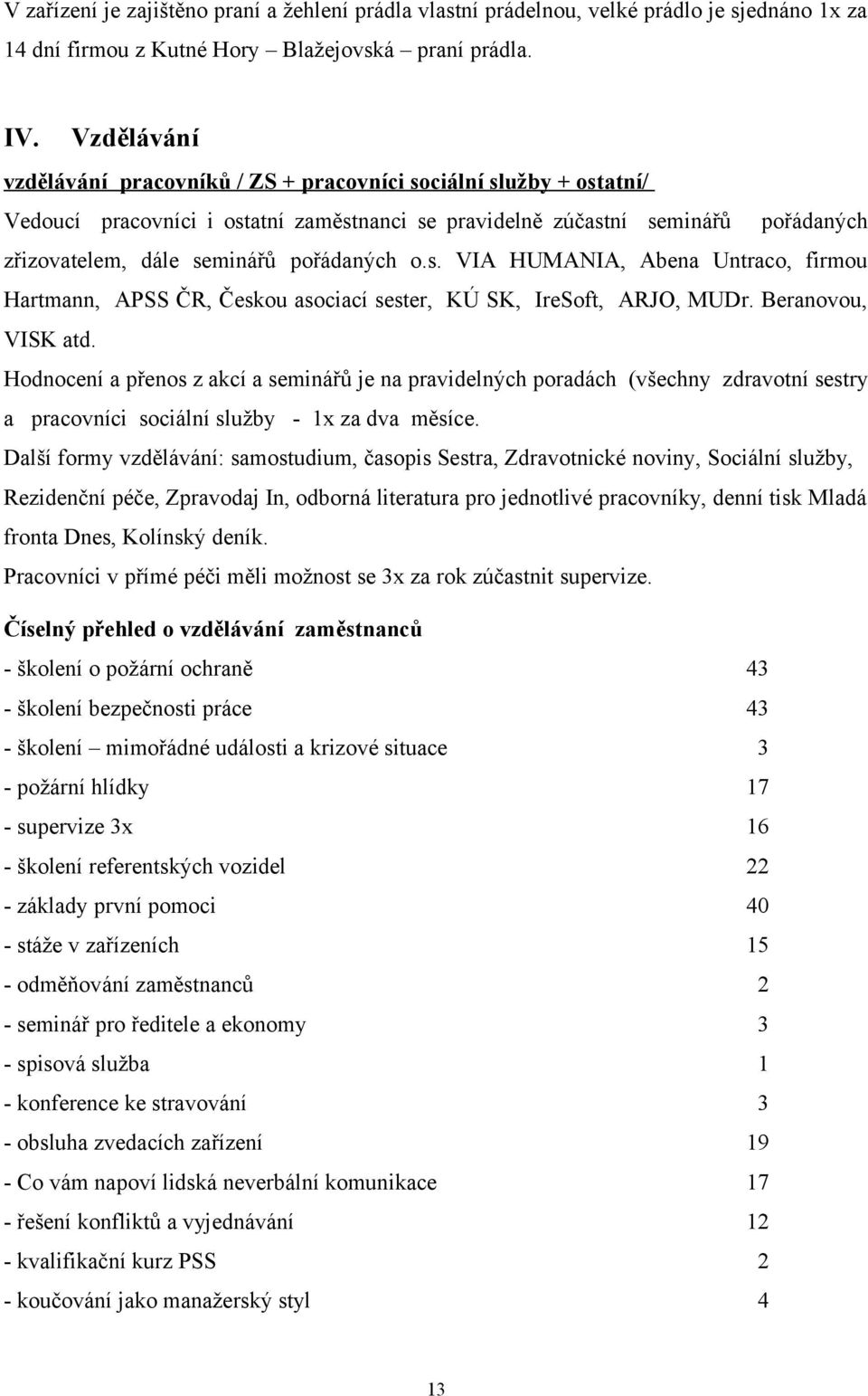 pořádaných o.s. VIA HUMANIA, Abena Untraco, firmou Hartmann, APSS ČR, Českou asociací sester, KÚ SK, IreSoft, ARJO, MUDr. Beranovou, VISK atd.