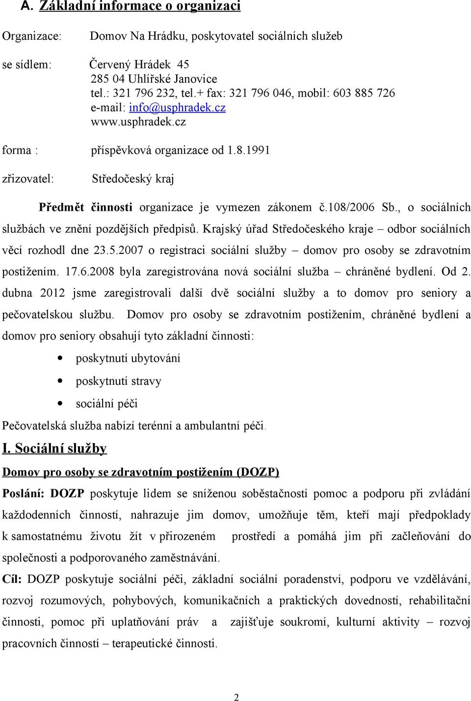 108/2006 Sb., o sociálních službách ve znění pozdějších předpisů. Krajský úřad Středočeského kraje odbor sociálních věcí rozhodl dne 23.5.