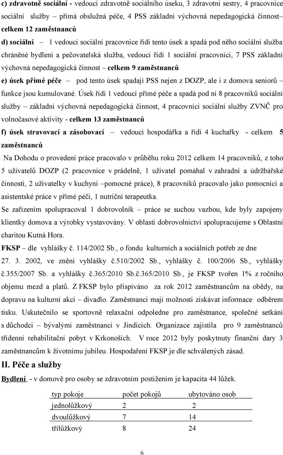 nepedagogická činnost celkem 9 zaměstnanců e) úsek přímé péče pod tento úsek spadají PSS nejen z DOZP, ale i z domova seniorů funkce jsou kumulované.