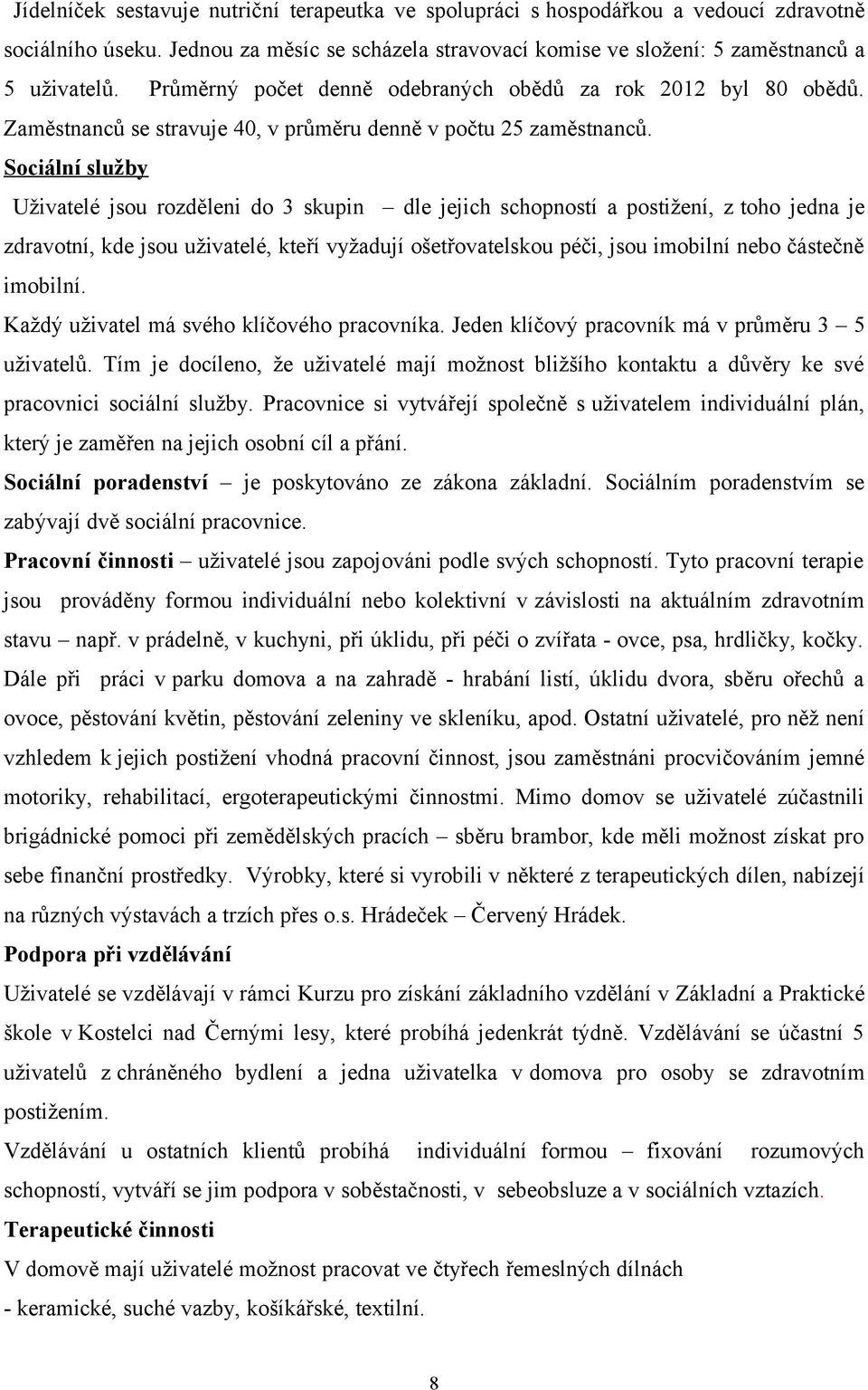 Sociální služby Uživatelé jsou rozděleni do 3 skupin dle jejich schopností a postižení, z toho jedna je zdravotní, kde jsou uživatelé, kteří vyžadují ošetřovatelskou péči, jsou imobilní nebo částečně