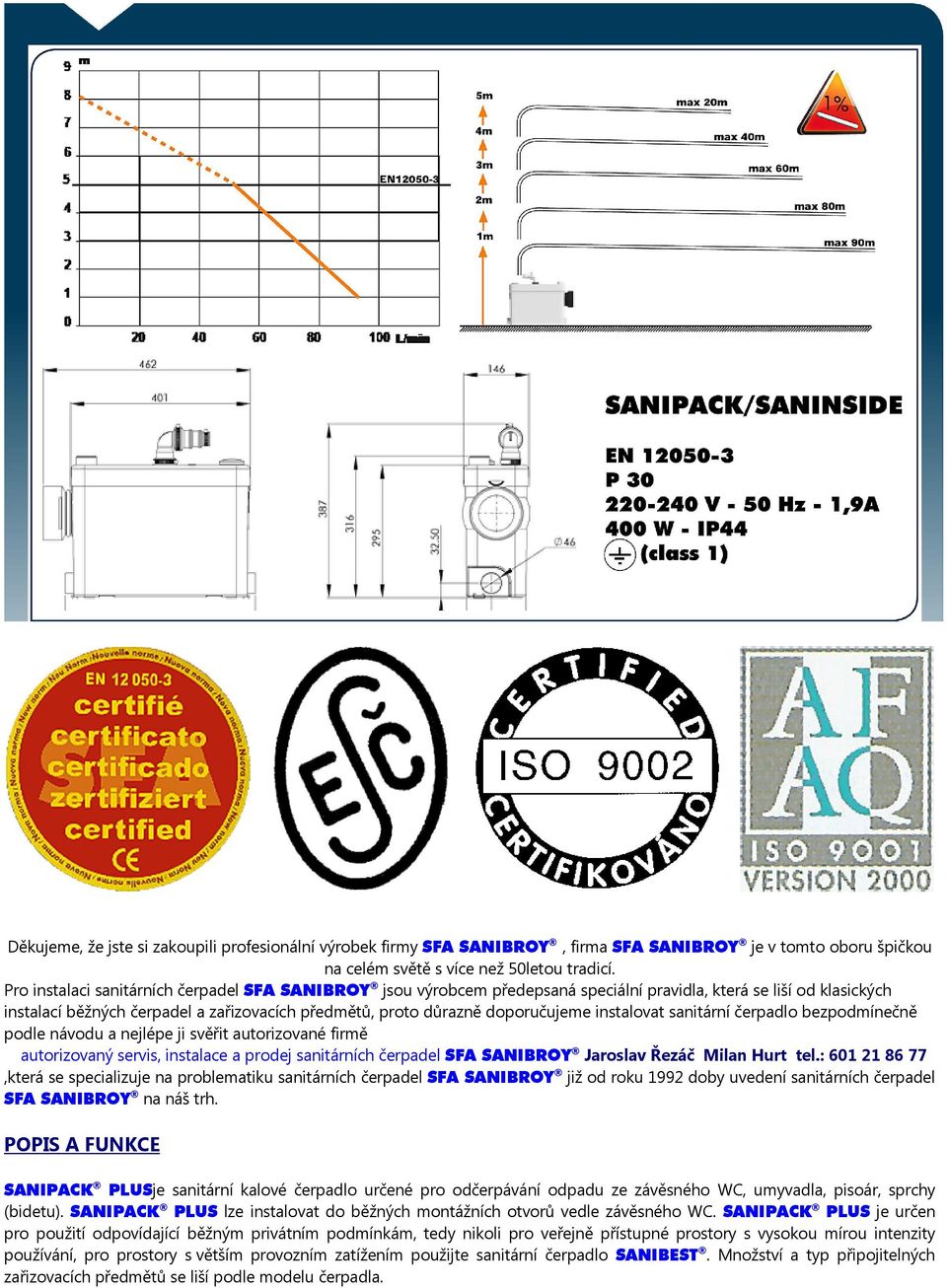 instalovat sanitární čerpadlo bezpodmínečně podle návodu a nejlépe ji svěřit autorizované firmě autorizovaný servis, instalace a prodej sanitárních čerpadel SFA SANIBROY Jaroslav Řezáč Milan Hurt tel.