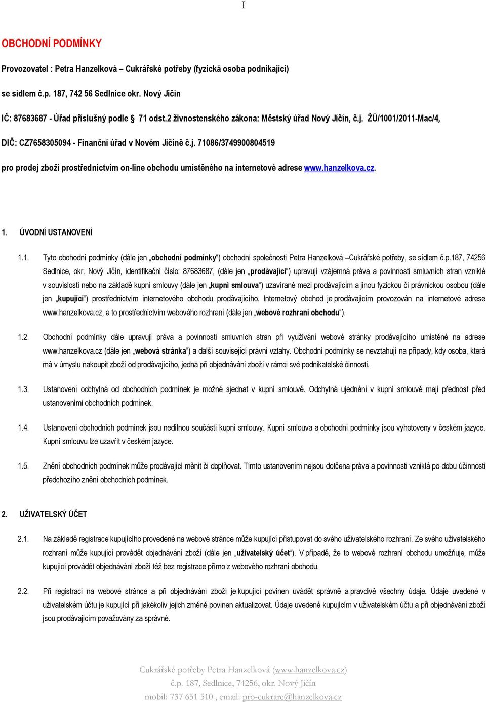 hanzelkova.cz. 1. ÚVODNÍ USTANOVENÍ 1.1. Tyto obchodní podmínky (dále jen obchodní podmínky ) obchodní společnosti Petra Hanzelková Cukrářské potřeby, se sídlem č.p.187, 74256 Sedlnice, okr.