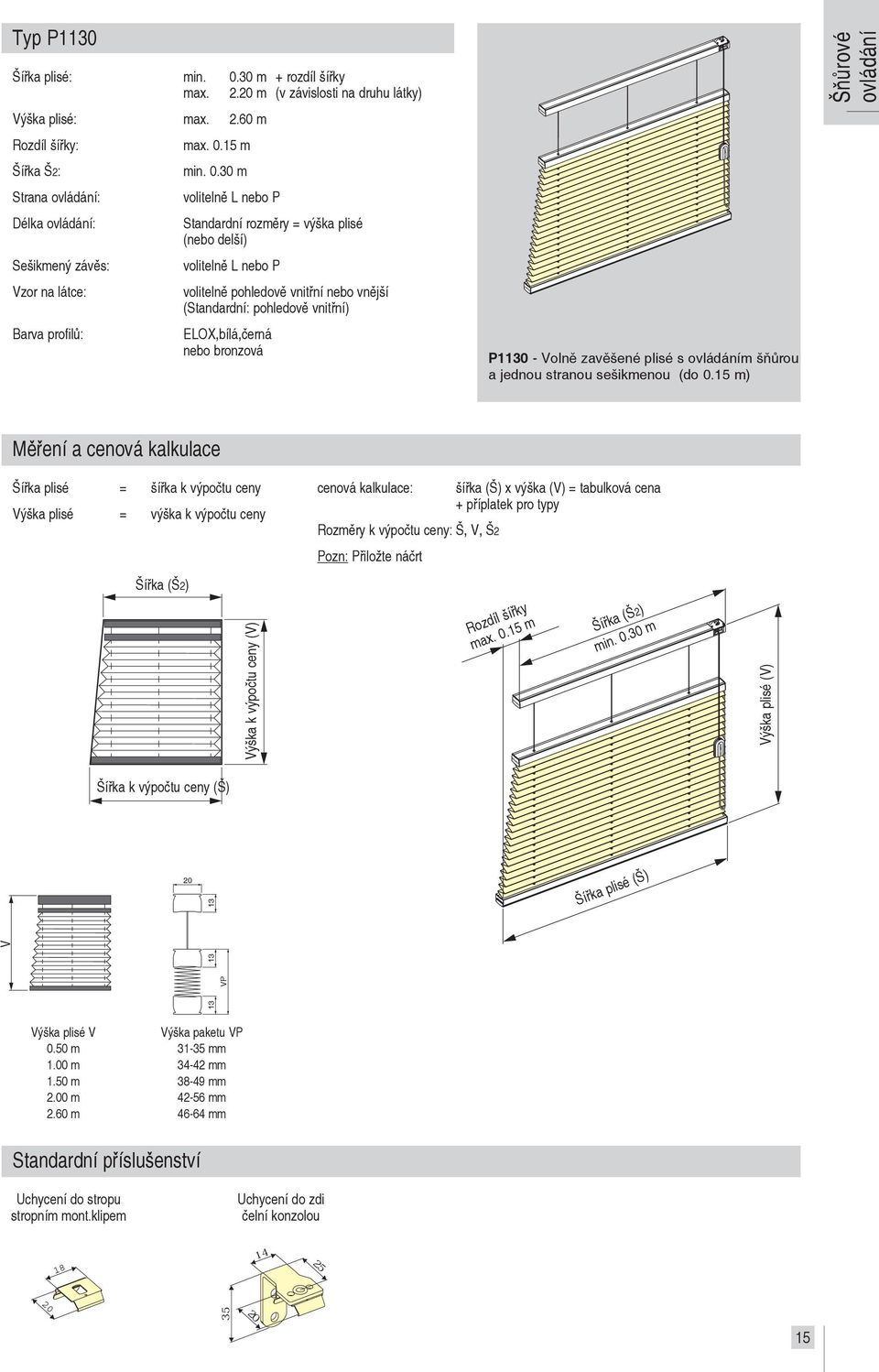 30 m volitelně L nebo P Standardní rozměry = výška plisé (nebo delší) volitelně L nebo P P10 - olně zavěšené plisé s ovládáním šňůrou a jednou stranou sešikmenou (do 0.