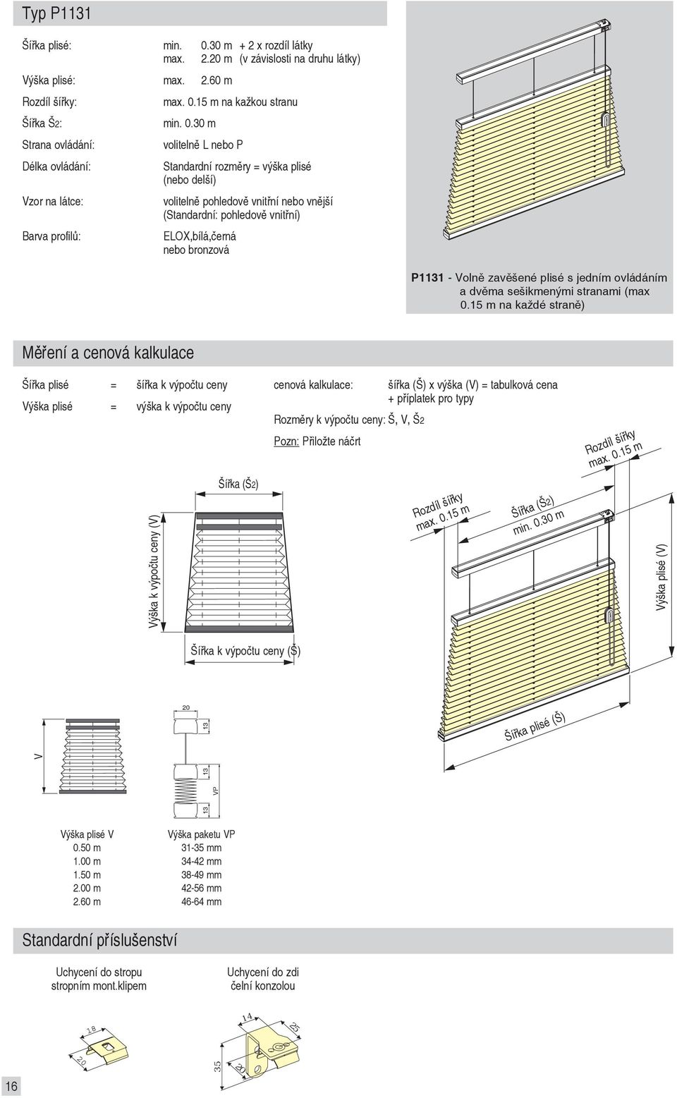 30 m volitelně L nebo P Standardní rozměry = výška plisé (nebo delší) P11 - olně zavěšené plisé s jedním ovládáním a dvěma sešikmenými stranami (max 0.