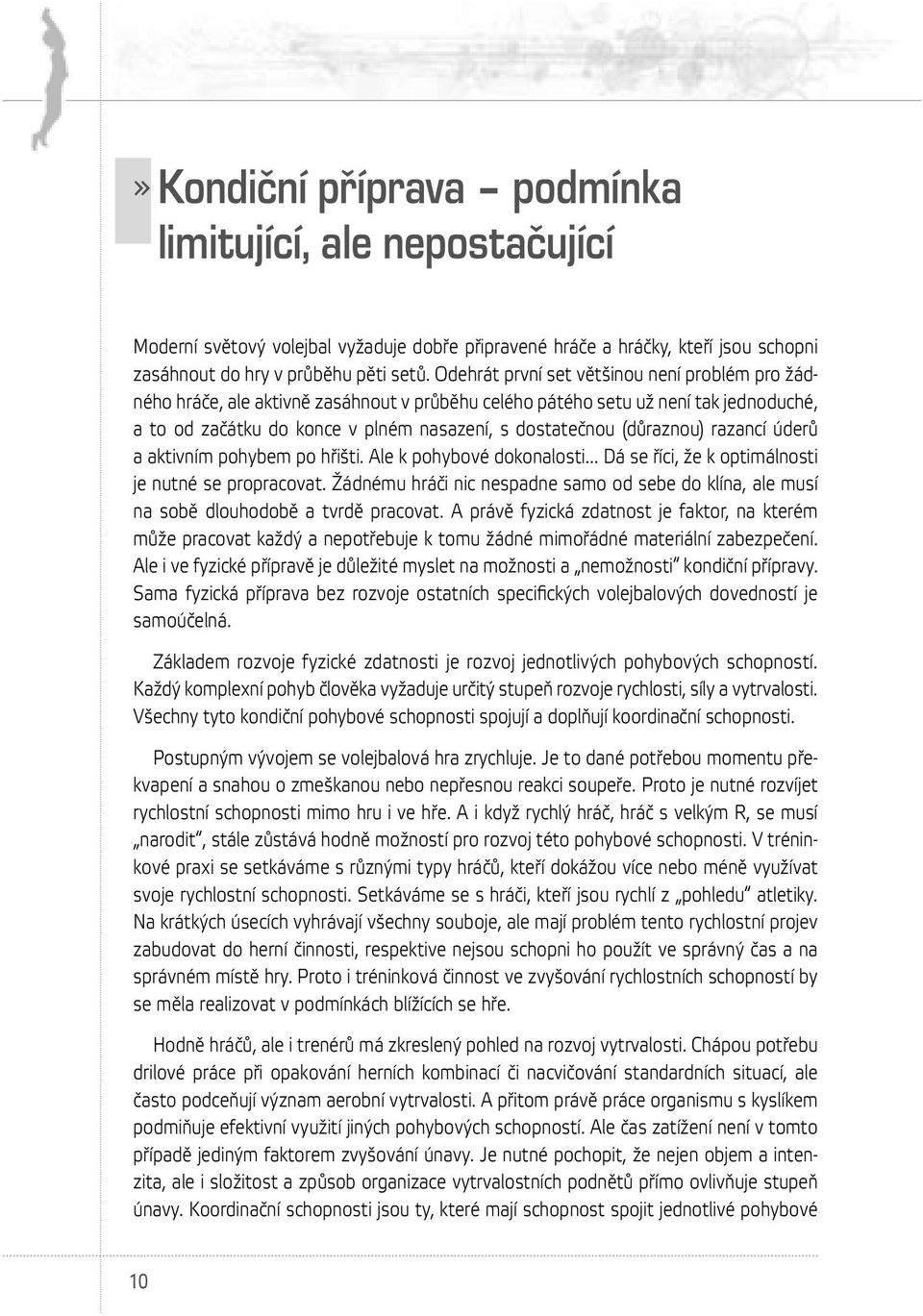 (důraznou) razancí úderů a aktivním pohybem po hřišti. Ale k pohybové dokonalosti... Dá se říci, že k optimálnosti je nutné se propracovat.