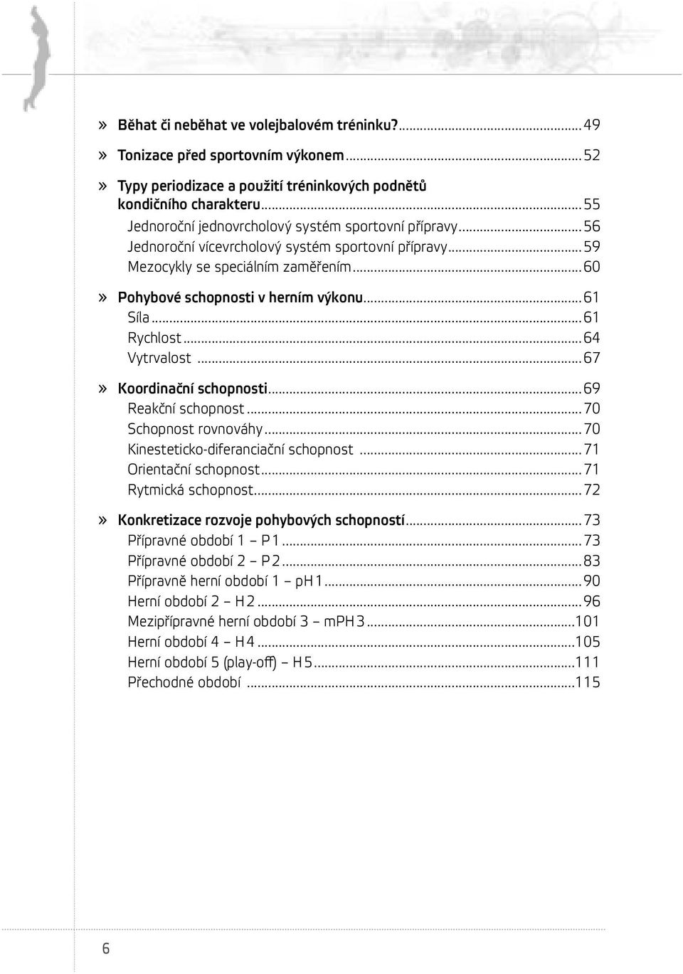 ..61 Síla...61 Rychlost...64 Vytrvalost...67» Koordinační schopnosti...69 Reakční schopnost...70 Schopnost rovnováhy...70 Kinesteticko-diferanciační schopnost...71 Orientační schopnost.