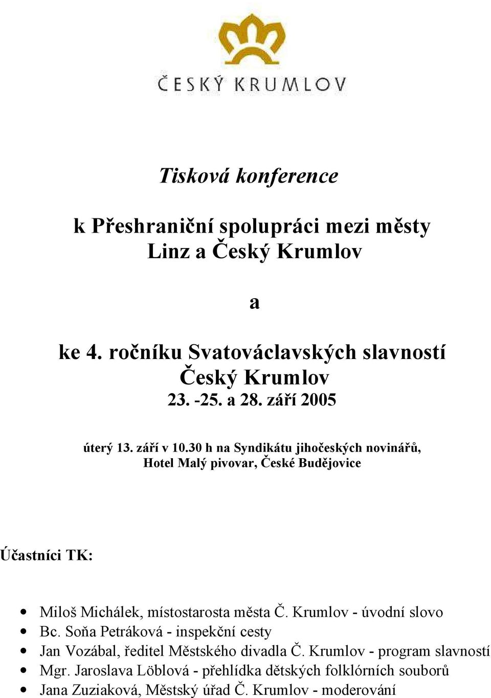 30 h na Syndikátu jihočeských novinářů, Hotel Malý pivovar, České Budějovice Účastníci TK: Miloš Michálek, místostarosta města Č.